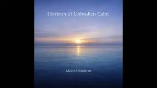 Horizon of Unbroken Calm | Deep Relaxation Instrumental Music by Moshe P. Weisblum