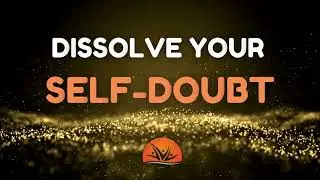 HOW TO DISSOLVE YOUR SELF-DOUBT