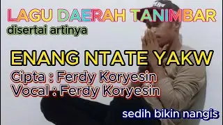 ENANG NTATE YAKW  - Lagu tanimbar sedih - Ferdy Koryesin