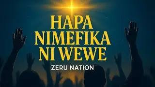  HAPA NIMEFIKA NI WEWE | Zeru Nation Anthem 