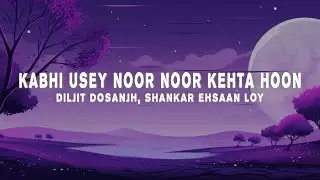 Diljit Dosanjh, Shankar-Ehsaan-Loy - Kabhi Usey Noor Noor Kehta Hoon (Lyrics)