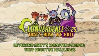 CONvergence 2025: Reverend Matt's Monster Science: They Might Be Halflings