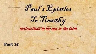 Paul's Letter to Timothy--2 Timothy 2:20 through 2 Timothy 3 (Part 15)