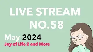May 2024 #58 - Joy of Life 2 and More