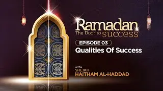 Qualities Of Success | Episode 03 | Ramadan: The Door to Success | Sheikh Haitham al-Haddad
