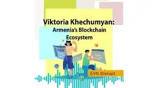 Viktoria Khechumyan: Armenia&rsquo;s Blockchain Ecosystem | EVN Disrupt #33