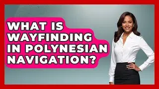 What Is Wayfinding In Polynesian Navigation? - Archaeology Quest