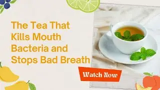 The Tea That Kills Mouth Bacteria and Stops Bad Breath