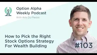 How to Pick the Right Stock Options Strategy For Wealth Building - Show #103 - Option Alpha Podcast
