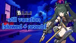 Zenless Zone Zero - still vacation (slowed + reverb)