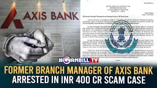 FORMER BRANCH MANAGER OF AXIS BANK ARRESTED IN INR 400 CR SCAM CASE