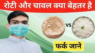 Roti or Rice? | कौन सा अनाज है बेहतर ? (कब, कितना और कैसे खायें)