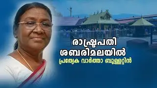 രാഷ്ട്രപതി ശബരിമലയിൽ. || പ്രത്യേക വാർത്താബുള്ളറ്റിൻ || 22-10-2025 @11.00AM | President at Sabarimala