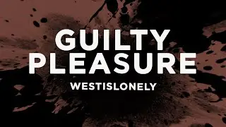 Westislonely - Guilty Pleasure (Lyrics)