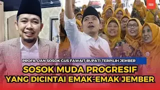 Profil Gus Fawait, Bupati Jember Terpilih Sosok Muda Yang Progresif dan  Dicintai Emak Emak