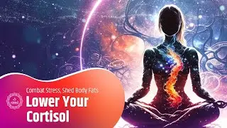 Lower Your Cortisol: Combat Stress, Shed Body Fats And Weight - Boost Energy - 528 Hz