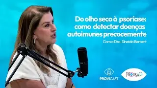 ProviCast | #03 | Do olho seco &agrave; psor&iacute;ase: como detectar doen&ccedil;as autoimunes precocemente