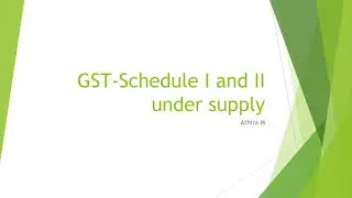 Schedule I and II under Supply GST-made easy