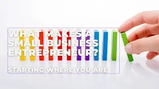 What Makes a Small Business Entrepreneur? Starting Where You Are