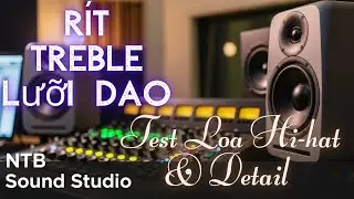 R&iacute;t Treble Lưỡi Dao &ndash; Test Loa Hi-hat & Detail Kh&ocirc;ng Lời | NTB Sound Studio