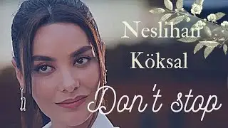 Neslihan Köksal || Don't stop