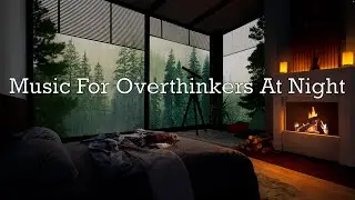 Music for overthinkers at night | This is for when your mind won’t shut up.