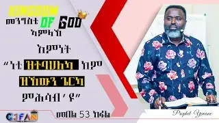 እምነት  “ነቲ ዝተባህለካ  ከም ዝኸውን ጌርካ ምሕሳብ’ዩ”  KINGDOM OF GOD PART 53