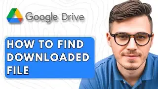 How to Find Downloaded File From Google Drive [2025 Guide]