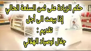 حكم الزيادة على ثمن السلعة الحالي إذا كان البيع الى أجل