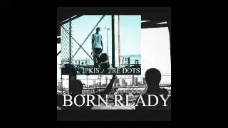 IPKIS & TRE DOTS - BORN READY (PROD. DJ SMOKEY)