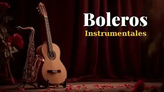 Boleros Rom&aacute;nticos Instrumentales &ndash; Relajarse y Recordar | Romantic Latin Bolero Music | Vol. 87