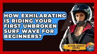 How Exhilarating Is Riding Your First Unbroken Surf Wave For Beginners? - Action Sports Arena