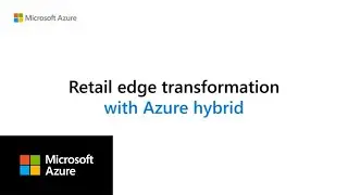 Retail Edge Transformation with Azure Hybrid