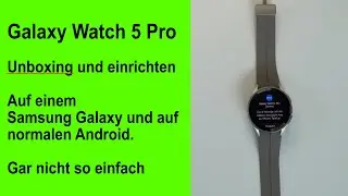 Galaxy Watch 5 Pro - Unboxing und einrichten. Auf Samsung und normalen Android - Garnicht so einfach