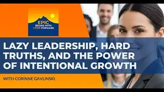 Lazy Leadership, Hard Truths, And The Power Of Intentional Growth With Corinne Gavlinski