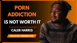 Be free from Porn Addiction - Caleb Harris | The Patel Perspective Episode 5