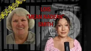 REVENGE FOR HER SON? Lois &ldquo;Mean Nadean&rdquo; Smith |SOLVED true crime|death row last meal|The Final Feast