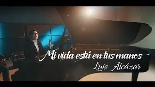 MI VIDA ESTÁ EN TUS MANOS - LUIS ALCÁZAR - VIDEO OFICIAL HD Música Católica Contemporánea
