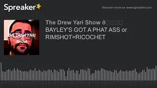 BAYLEY'S GOT A PHAT ASS or RIMSHOT=RICOCHET
