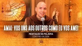 Amai-vos uns aos outros como eu vos amei | (Jo 15, 12-17) #384 - Medita&ccedil;&atilde;o da Palavra