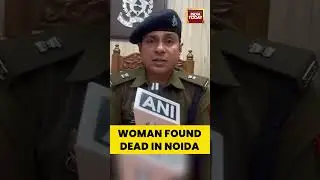 Noida Police Recover Unidentified Woman&rsquo;s Body in Sector 82 ; Investigation Underway #noida
