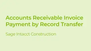 How to Receive Invoice Payment by Record Transfer in Sage Intacct Construction
