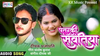 Audio Video Song/पतरकी सवतिया/Deepak Prajapati/Pataraki Savatiya/KK Music