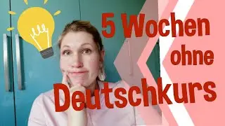 Tipps: 5 Wochen ohne Deutschkurs, selbständig Deutsch lernen