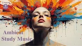Ambient Study Music &mdash; Deep Focus Background for Work, Reading & Concentration (2 Hours) #28