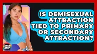 Is Demisexual Attraction Tied To Primary Or Secondary Attraction? - Queer Teens United