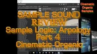 Sample Logic 'Arpology' (Sample Sound Review) Part 4  'Cinematic Organic' Walkthrough