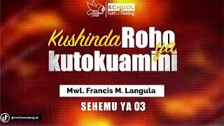 ROHO YA KUTOKUAMINI - 03|Lesson 01 of School of Faith&Healing - Session 03|Mwl. Francis M. Langula