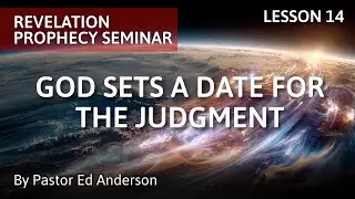 Lesson 14 - God Sets a Date for the Judgment | Revelation Prophecy Seminar
