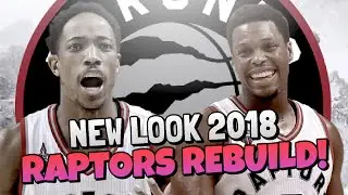 TORONTO RAPTORS 2018 REBUILD!! THE MOST SLEPT ON EASTERN CONF CONTENDER!!